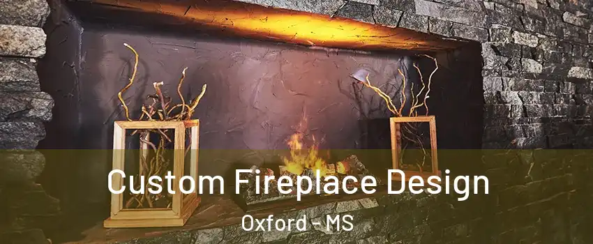  Custom Fireplace Design Oxford - MS