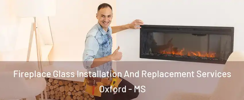  Fireplace Glass Installation And Replacement Services Oxford - MS