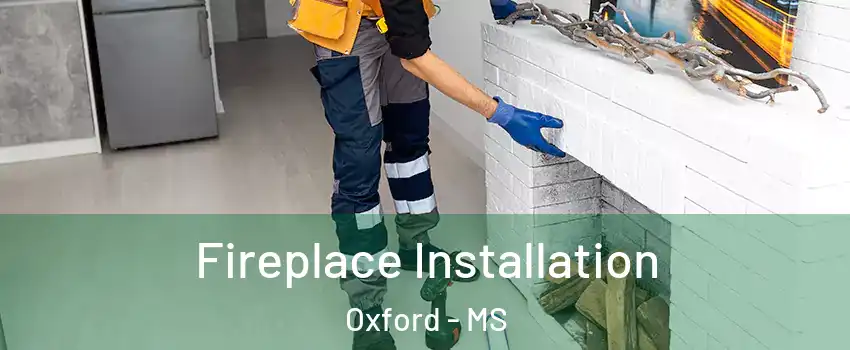  Fireplace Installation Oxford - MS