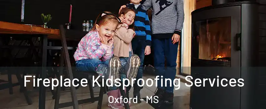  Fireplace Kidsproofing Services Oxford - MS