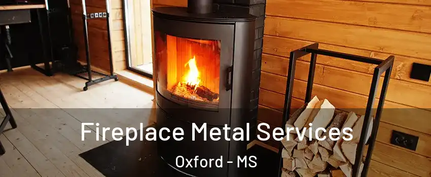  Fireplace Metal Services Oxford - MS