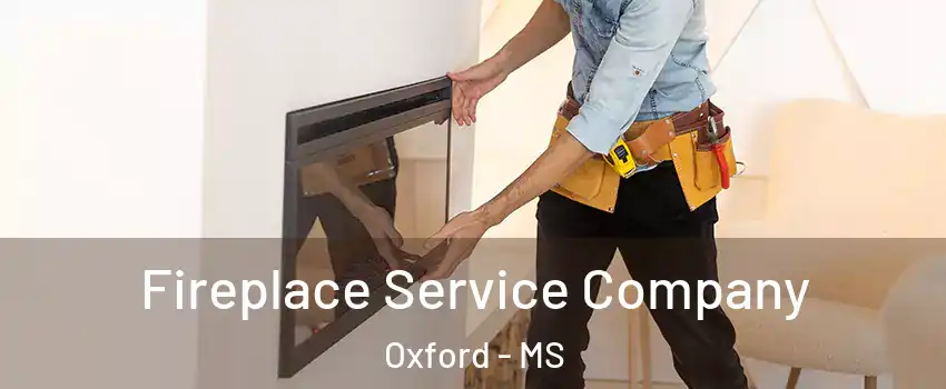  Fireplace Service Company Oxford - MS
