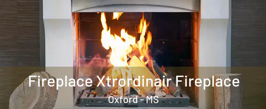  Fireplace Xtrordinair Fireplace Oxford - MS