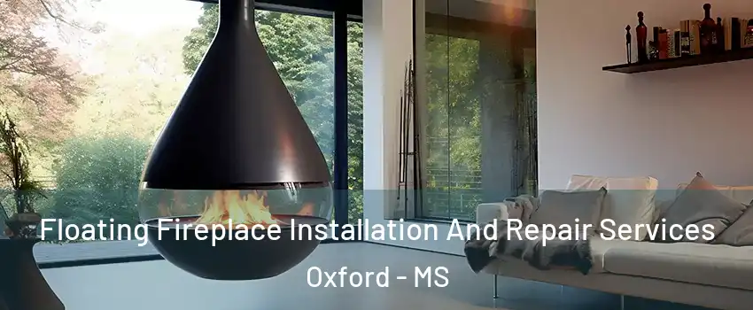  Floating Fireplace Installation And Repair Services Oxford - MS
