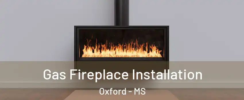  Gas Fireplace Installation Oxford - MS