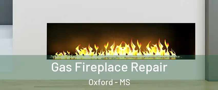  Gas Fireplace Repair Oxford - MS
