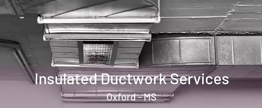  Insulated Ductwork Services Oxford - MS
