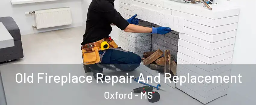  Old Fireplace Repair And Replacement Oxford - MS
