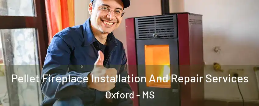  Pellet Fireplace Installation And Repair Services Oxford - MS