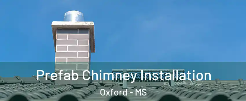  Prefab Chimney Installation Oxford - MS