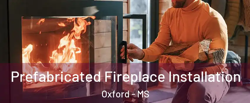  Prefabricated Fireplace Installation Oxford - MS