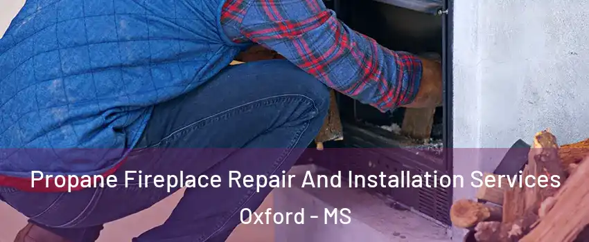  Propane Fireplace Repair And Installation Services Oxford - MS