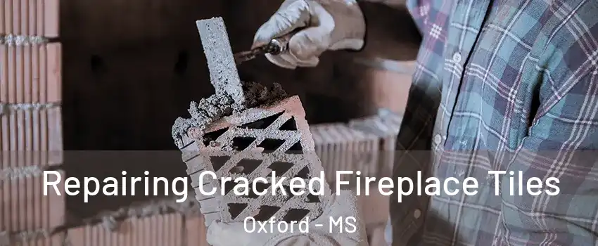  Repairing Cracked Fireplace Tiles Oxford - MS