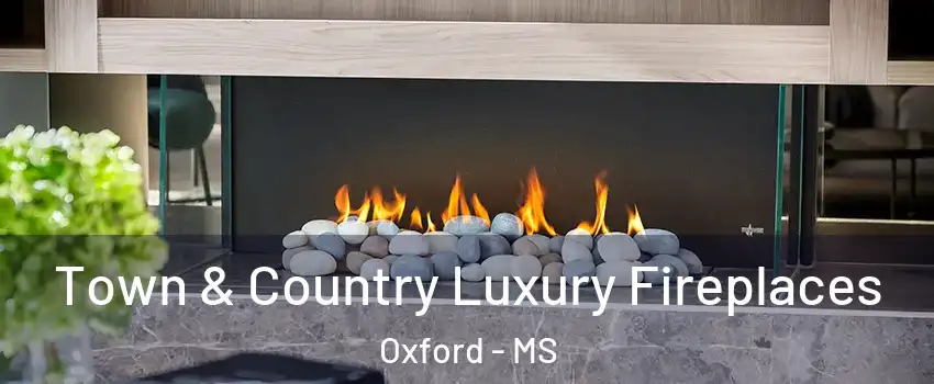  Town & Country Luxury Fireplaces Oxford - MS